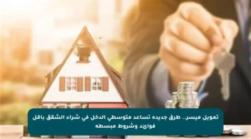 تمويل ميسر.. طرق جديدة تساعد متوسطي الدخل في شراء الشقق بأقل فوائد وشروط مبسطة